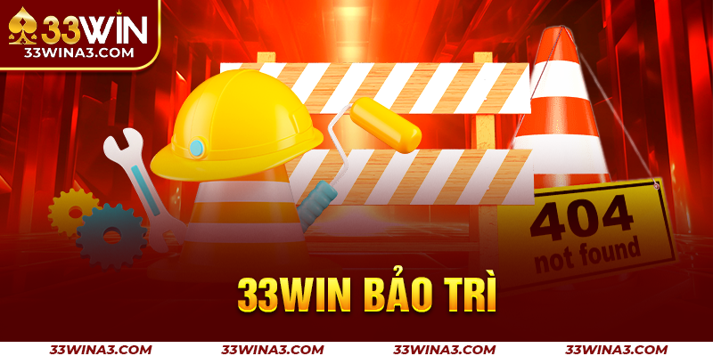 33win Bảo Trì - Nâng Cấp Mang Đến Trải Nghiệm Tốt Hơn