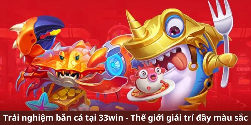 Trải nghiệm bắn cá 33win - Thế giới giải trí đầy màu sắc