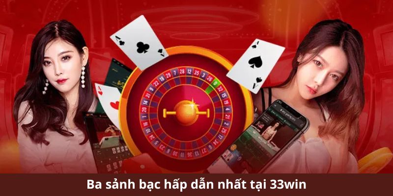 Ba sảnh bạc hấp dẫn nhất tại 33win