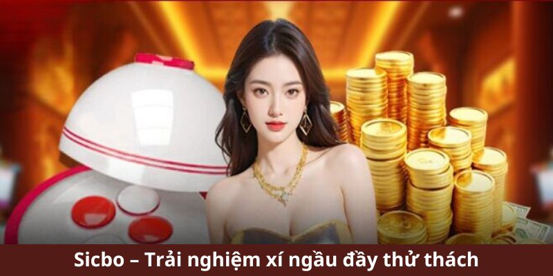 Sicbo – Trải nghiệm xí ngầu đầy thử thách