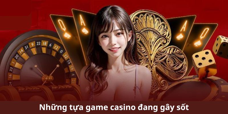 Những tựa game casino đang gây sốt