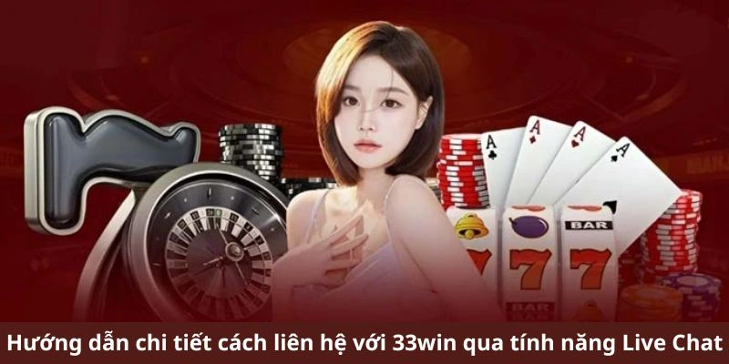 Hướng dẫn chi tiết cách liên hệ với 33win qua tính năng Live Chat