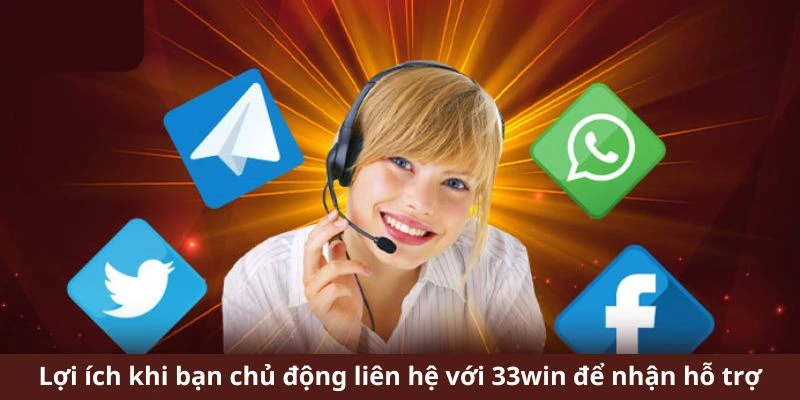 Lợi ích khi bạn chủ động liên hệ với 33win để nhận hỗ trợ