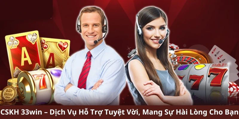 CSKH 33win – Dịch Vụ Hỗ Trợ Tuyệt Vời, Mang Đến Sự Hài Lòng