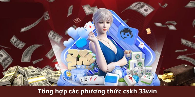 Tổng hợp các phương thức cskh 33win