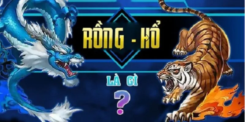 Cung cấp thông tin tổng quan về game bài Rồng Hổ