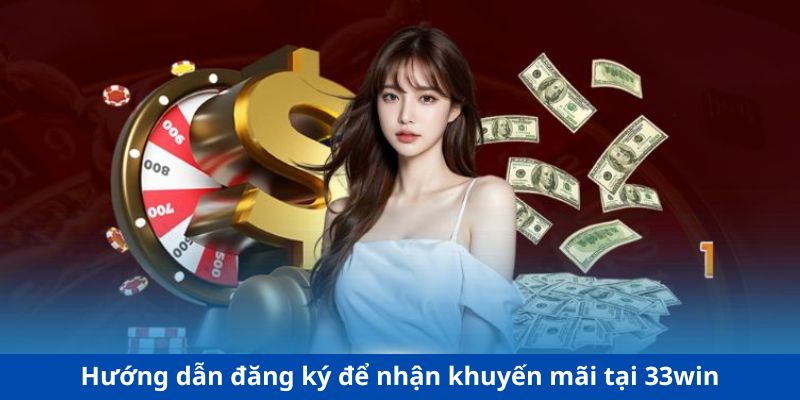 Hướng dẫn đăng ký để nhận khuyến mãi tại 33win