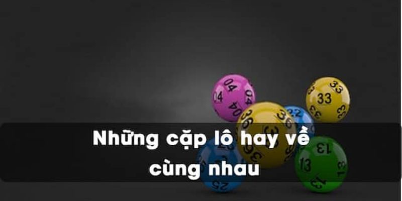 Những Cặp Lô Hay Về Cùng Nhau - Tuyển Tập Số Đẹp 2025