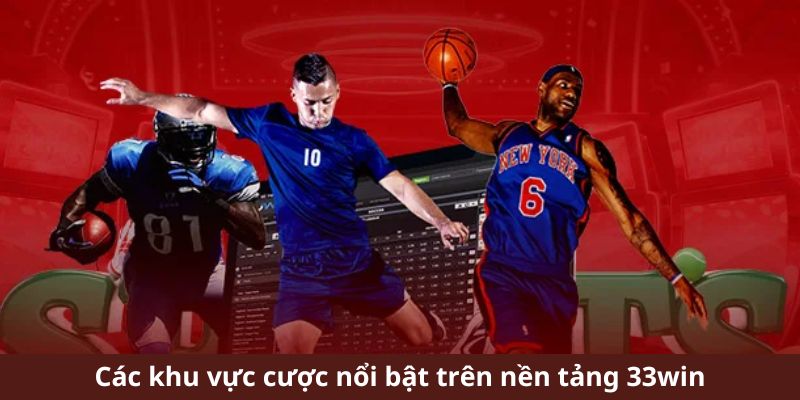 Các khu vực cược nổi bật trên nền tảng 33win