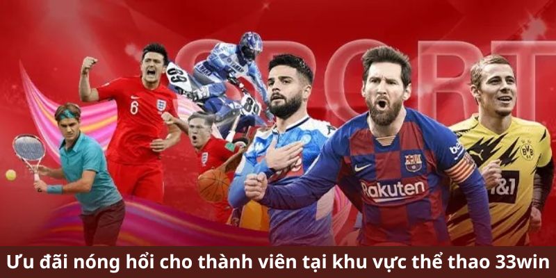 Ưu đãi nóng hổi cho thành viên tại khu vực thể thao 33win